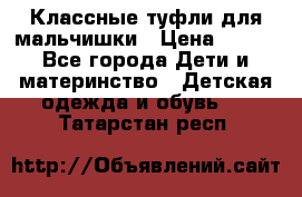 Классные туфли для мальчишки › Цена ­ 399 - Все города Дети и материнство » Детская одежда и обувь   . Татарстан респ.